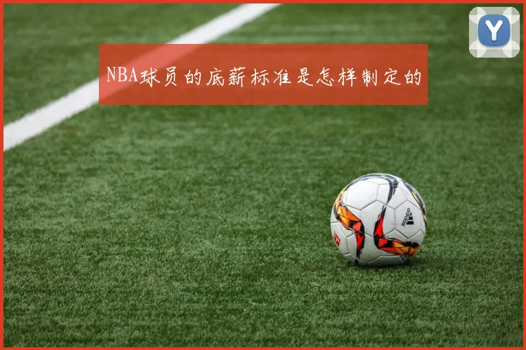 NBA球员的底薪标准是怎样制定的