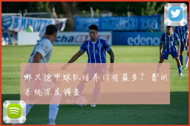 哪只德甲球队培养门将最多？青训系统深度调查