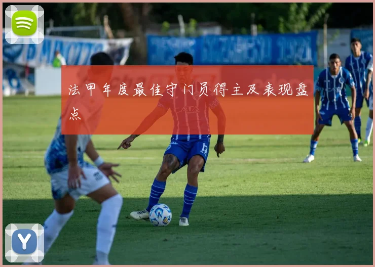 法甲年度最佳守门员得主及表现盘点